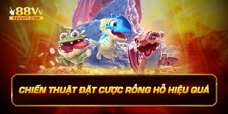 Chiến thuật đặt cược rồng hỗ hiệu quả