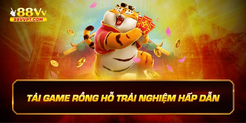 Tải game rồng hổ trải nghiệm hấp dẫn.