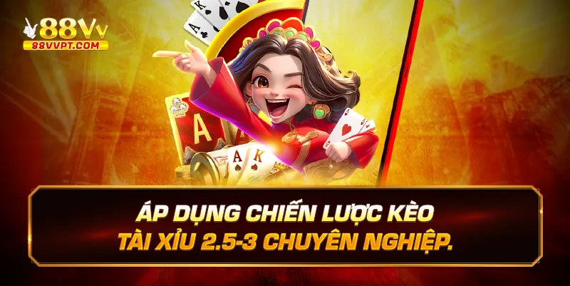 Áp dụng chiến lược kèo tài xỉu 2.5-3 chuyên nghiệp.