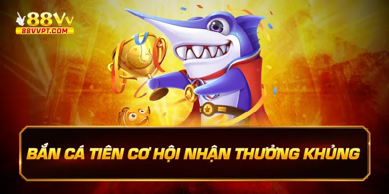 bắn cá tiên cơ hội nhận thưởng khủng