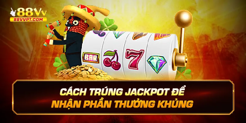 cách trúng jackpot để nhận phần thưởng khủng