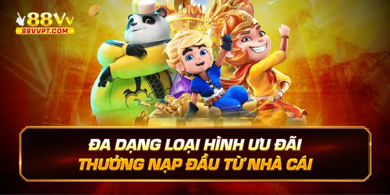 Đa dạng loại hình ưu đãi thưởng nạp đầu từ nhà cái.