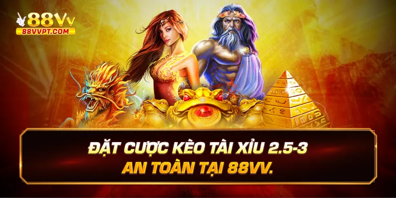 Đặt cược kèo tài xỉu 2.5-3 an toàn tại 88vv.