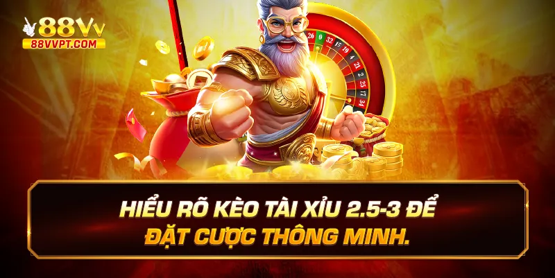 Hiểu rõ kèo tài xỉu 2.5-3 để đặt cược thông minh.