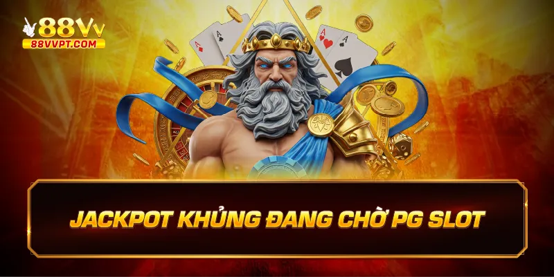 Jackpot khủng đang chờ PG slot.