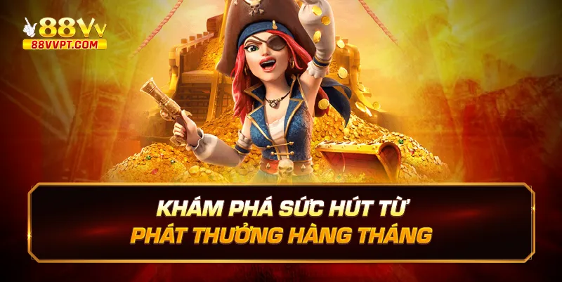 Khám phá sức hút từ phát thưởng hàng tháng.