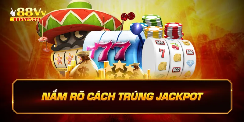 Nắm rõ cách trúng jackpot.