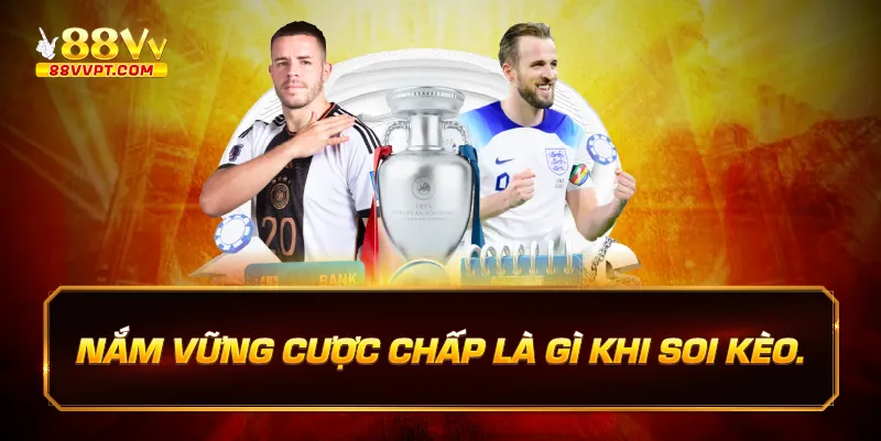 Nắm vững cược chấp là gì khi soi kèo.