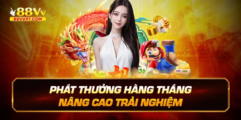 Phát thưởng hàng tháng nâng cao trải nghiệm
