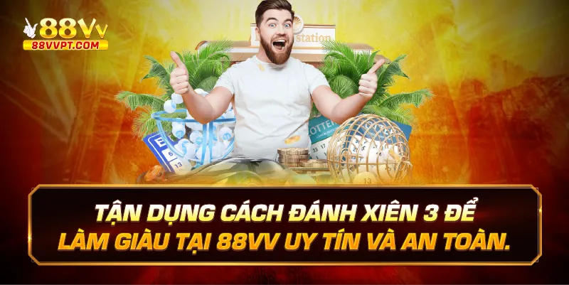 Tận dụng cách đánh xiên 3 để làm giàu tại 88vv uy tín và an toàn.