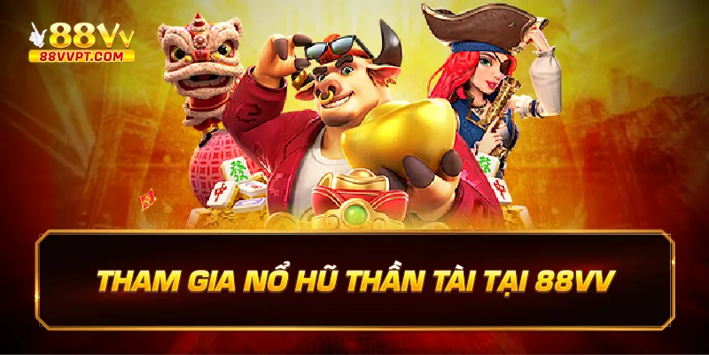 Tham gia Nổ hũ thần tài tại 88vv.
