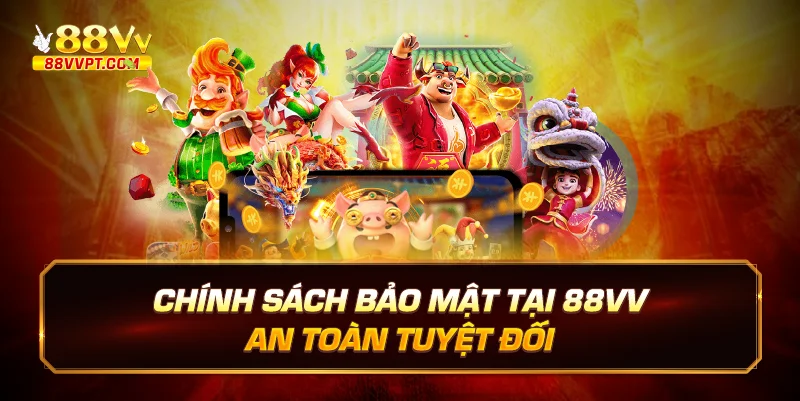 Chính sách bảo mật tại 88vv an toàn tuyệt đối 