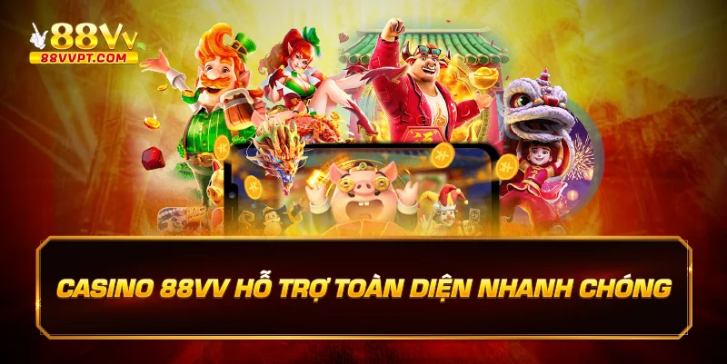Casino 88vv hỗ trợ toàn diện nhanh chóng