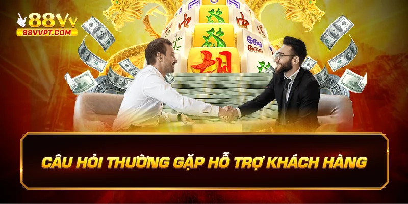 Câu hỏi thường gặp hỗ trợ khách hàng 