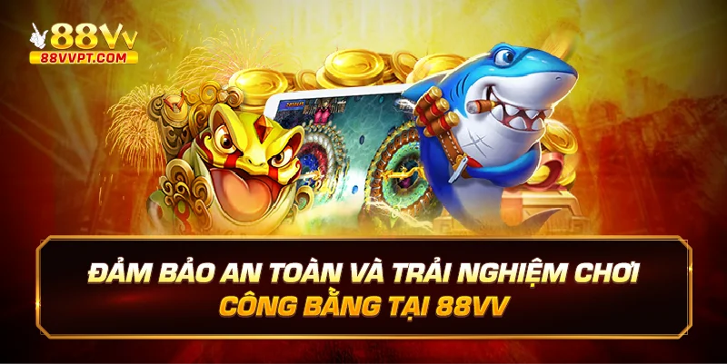 Đảm Bảo An Toàn và Trải Nghiệm Chơi Công Bằng tại 88VV