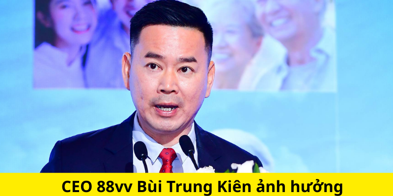 CEO 88vv Bùi Trung Kiên ảnh hưởng 