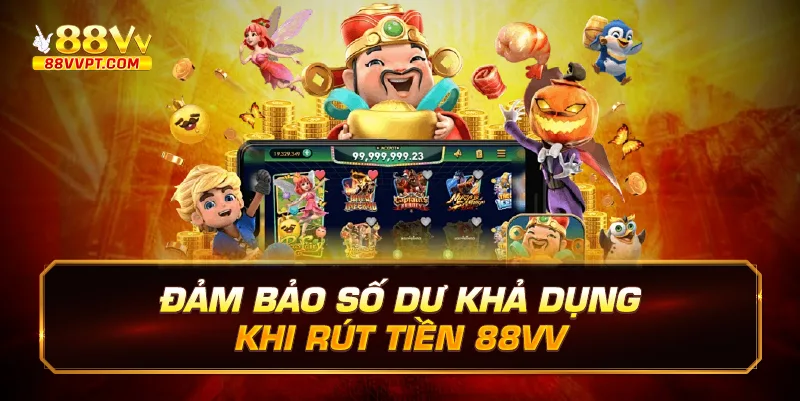 Đảm bảo số dư khả dụng khi rút tiền 88vv.