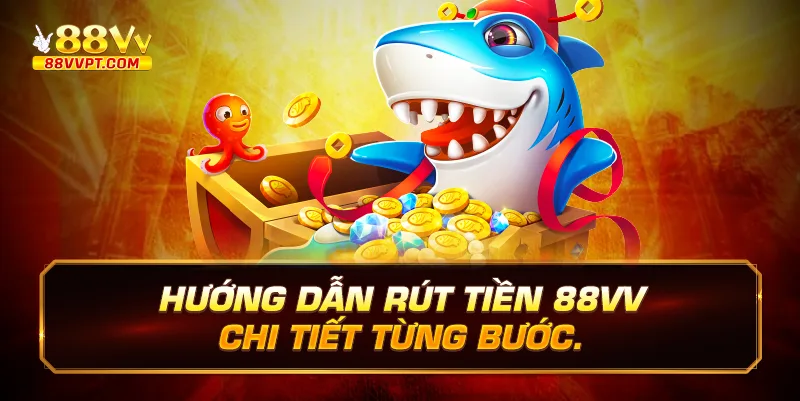 Hướng dẫn rút tiền 88vv chi tiết từng bước.