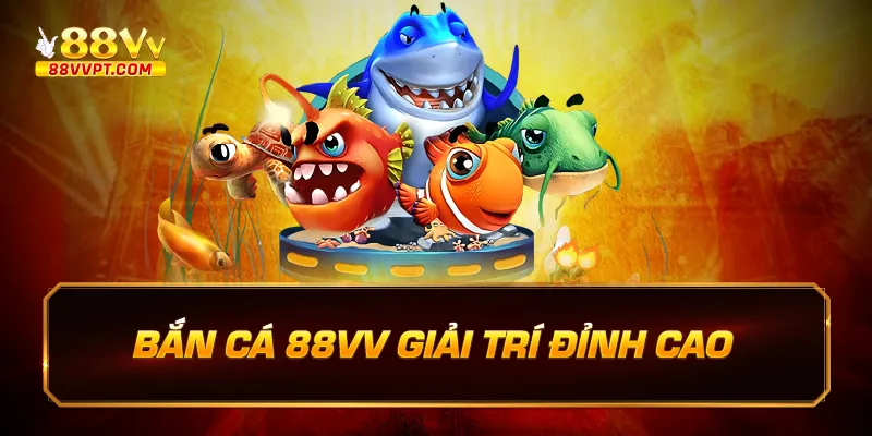 Bắn Các 88VV Giải Trí Đỉnh Cao