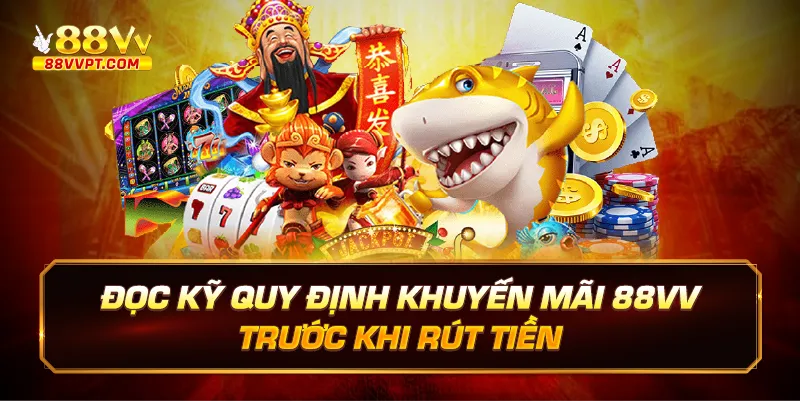 Đọc kỹ quy định khuyến mãi 88vv trước khi rút tiền.
