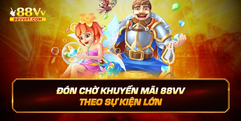 Đón chờ khuyến mãi 88vv theo sự kiện lớn.