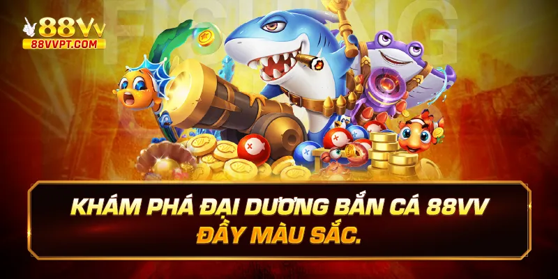 Khám phá đại dương bắn cá 88vv đầy màu sắc.
