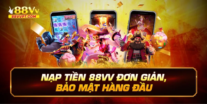 Nạp tiền 88vv đơn giản, bảo mật hàng đầu