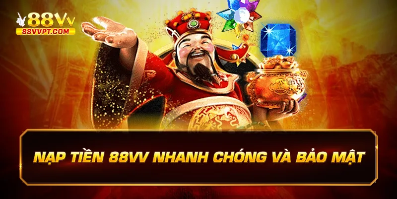 Nạp tiền 88vv nhanh chóng và bảo mật